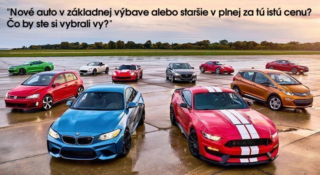 Nové auto v základnej výbave alebo staršie v plnej za tú istú cenu? Čo by ste si vybrali vy?